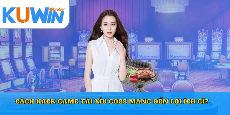 Cách hack game tài xỉu Go88 mang đến lợi ích gì?