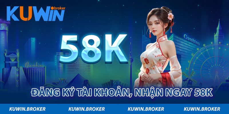 Đăng ký tài khoản, nhận ngay 58k 