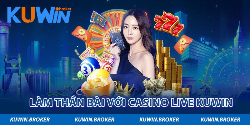 Làm thần bài với casino live Kuwin 