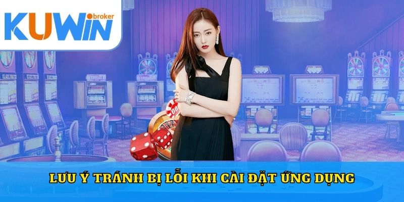 Lưu ý tránh bị lỗi khi cài đặt ứng dụng