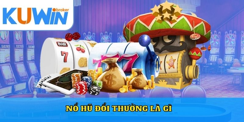 Nổ hũ đổi thưởng là gì