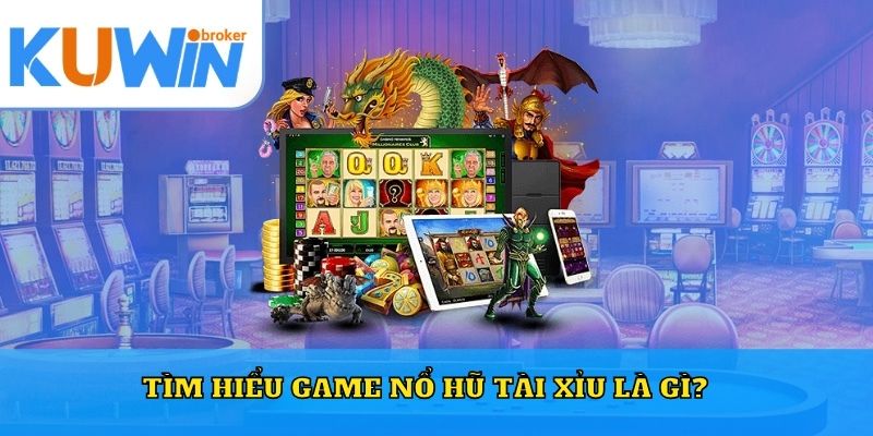 Tìm hiểu game nổ hũ tài xỉu là gì?