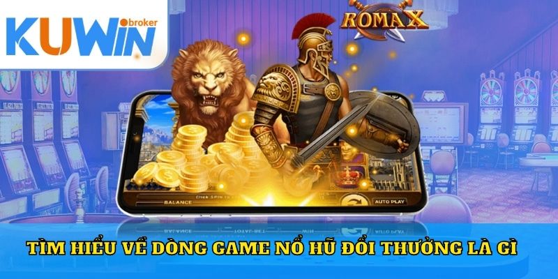 Tìm hiểu về dòng game nổ hũ đổi thưởng là gì