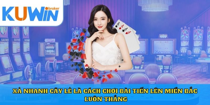 Xả nhanh cây lẻ là cách chơi bài tiến lên miền bắc luôn thắng