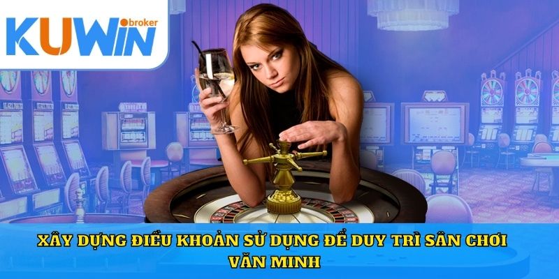 Xây dựng điều khoản sử dụng để duy trì sân chơi văn minh