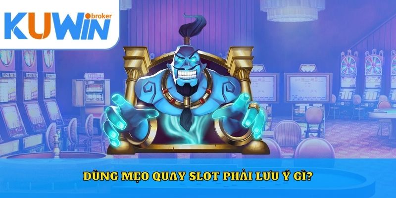 Dùng mẹo quay slot phải lưu ý gì?